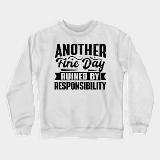 Another Fine Day Ruined by Responsibility Crewneck Sweatshirt